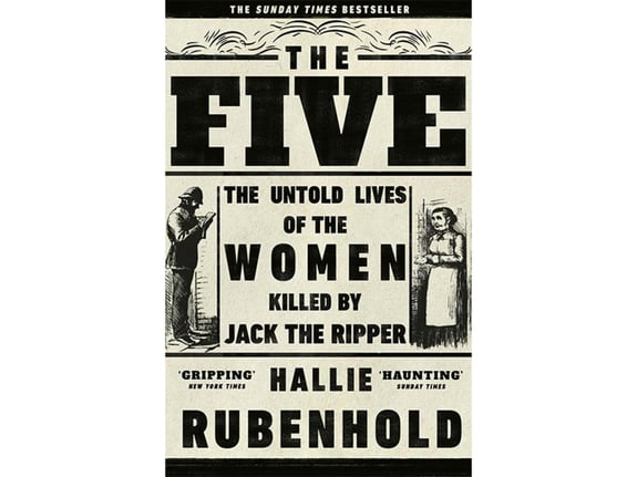 The Five: The Untold Lives Of The Women Killed By Jack The Ripper